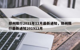 郑州限行2021年12月最新通知，郑州限行最新通知201912月