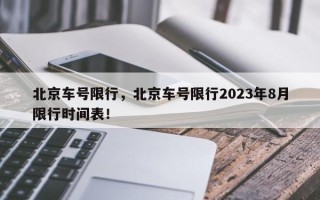 北京车号限行，北京车号限行2023年8月限行时间表！