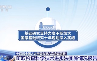 〖Fourteen〗、
届全国人大常委会第六次会议召开 听取检查科学技术进步法实施情况报告