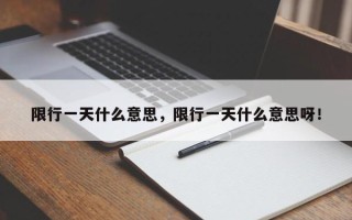 限行一天什么意思，限行一天什么意思呀！