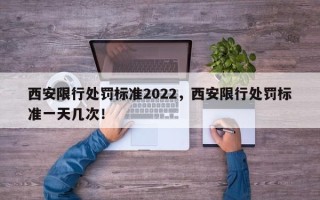 西安限行处罚标准2022，西安限行处罚标准一天几次！