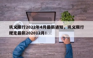 巩义限行2022年4月最新通知，巩义限行规定最新202012月！