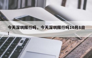 今天深圳限行吗，今天深圳限行吗10月8日！