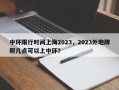 中环限行时间上海2023，2023外地牌照几点可以上中环？