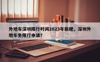 外地车深圳限行时间2023年新规，深圳外地车免限行申请？