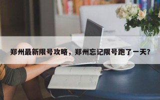 郑州最新限号攻略，郑州忘记限号跑了一天？