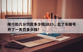 限行扣几分罚款多少钱2023，忘了车限号开了一天罚多少钱？