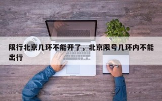 限行北京几环不能开了，北京限号几环内不能出行