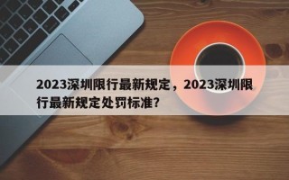 2023深圳限行最新规定，2023深圳限行最新规定处罚标准？