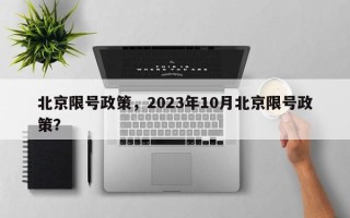 北京限号政策，2023年10月北京限号政策？