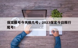 保定限号今天限几号，2023保定今日限行尾号！