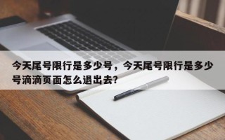 今天尾号限行是多少号，今天尾号限行是多少号滴滴页面怎么退出去？