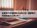 成都限行时间新规2020年6月？成都限行时间新规2021年6月？