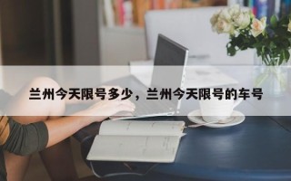 兰州今天限号多少，兰州今天限号的车号