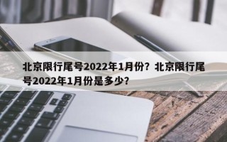 北京限行尾号2022年1月份？北京限行尾号2022年1月份是多少？