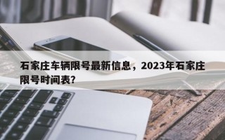 石家庄车辆限号最新信息，2023年石家庄限号时间表？