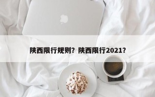 陕西限行规则？陕西限行2021？