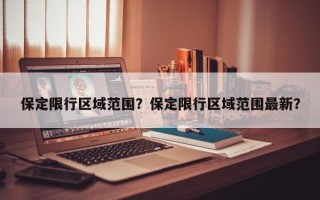 保定限行区域范围？保定限行区域范围最新？