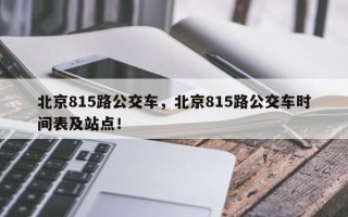 北京815路公交车，北京815路公交车时间表及站点！