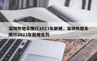 深圳外地车限行2023年新规，深圳外地车限行2023年新规处罚