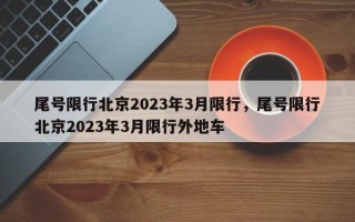 尾号限行北京2023年3月限行，尾号限行北京2023年3月限行外地车