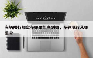 车辆限行规定在哪里能查到呢，车辆限行从哪里查