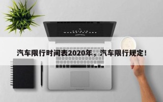 汽车限行时间表2020年，汽车限行规定！