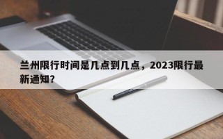 兰州限行时间是几点到几点，2023限行最新通知？