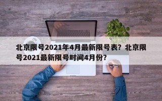 北京限号2021年4月最新限号表？北京限号2021最新限号时间4月份？