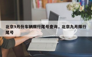 北京9月份车辆限行尾号查询，北京九月限行尾号