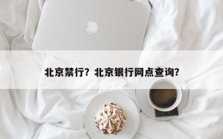 北京禁行？北京银行网点查询？