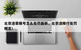 北京违章限号怎么处罚最新，北京违限行处罚规定！