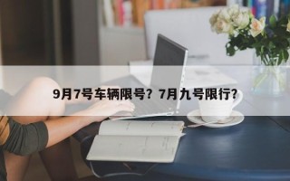 9月7号车辆限号？7月九号限行？