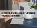 北京限行处罚标准2023最新？北京限行处罚标准2023最新政策？