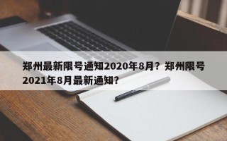 郑州最新限号通知2020年8月？郑州限号2021年8月最新通知？