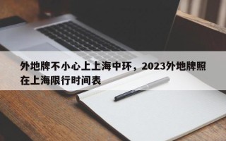 外地牌不小心上上海中环，2023外地牌照在上海限行时间表