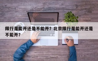 限行是能开还是不能开？北京限行是能开还是不能开？