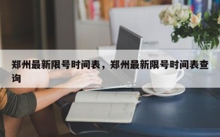 郑州最新限号时间表，郑州最新限号时间表查询