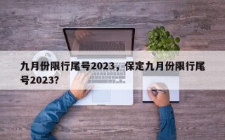 九月份限行尾号2023，保定九月份限行尾号2023？