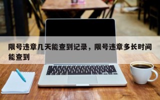 限号违章几天能查到记录，限号违章多长时间能查到