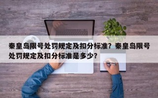 秦皇岛限号处罚规定及扣分标准？秦皇岛限号处罚规定及扣分标准是多少？