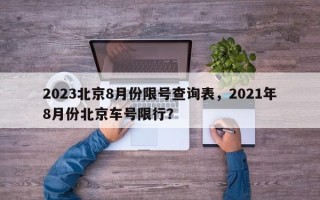 2023北京8月份限号查询表，2021年8月份北京车号限行？