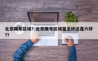 北京限号区域？北京限号区域是五环还是六环?？