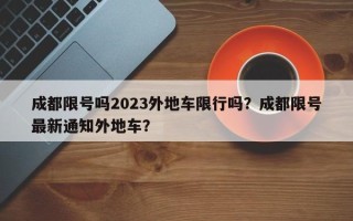 成都限号吗2023外地车限行吗？成都限号最新通知外地车？