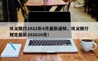 巩义限行2022年4月最新通知，巩义限行规定最新202010月！