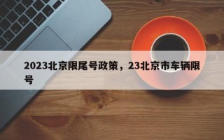 2023北京限尾号政策，23北京市车辆限号