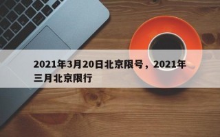 2021年3月20日北京限号，2021年三月北京限行