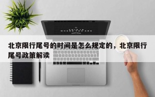 北京限行尾号的时间是怎么规定的，北京限行尾号政策解读