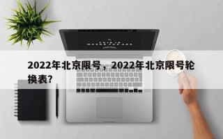 2022年北京限号，2022年北京限号轮换表？