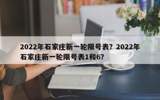 2022年石家庄新一轮限号表？2022年石家庄新一轮限号表1和6？